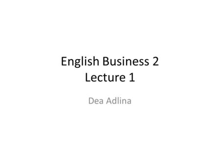 English Business 2 Lecture 1 Dea Adlina. SUBJECT, VERB, COMPLEMENT & MODIFIER Review.