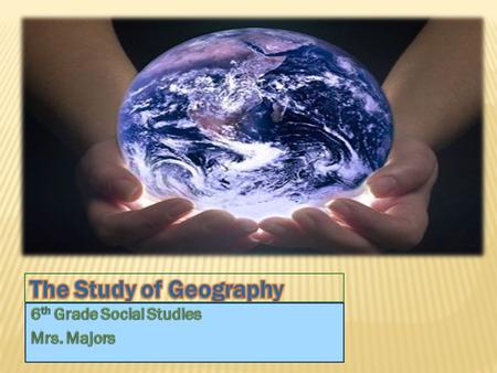 Page One Notes #1 Geography is the study of the earth and the way people live on it and use it.