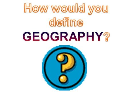 the study of the distribution and interaction of physical and human features on earth.