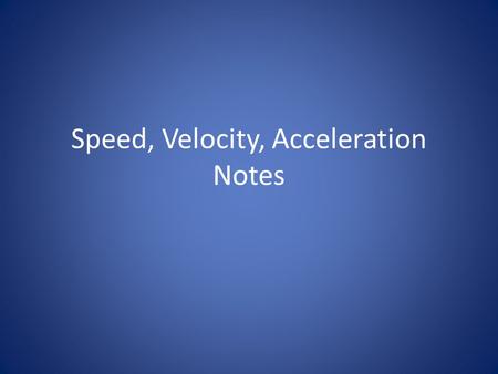 Speed, Velocity, Acceleration Notes. Speed (Distance ÷ time)