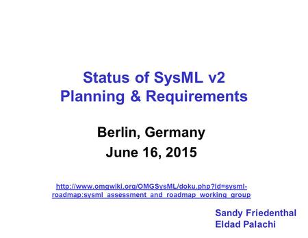 Status of SysML v2 Planning & Requirements Berlin, Germany June 16, 2015  roadmap:sysml_assessment_and_roadmap_working_group.