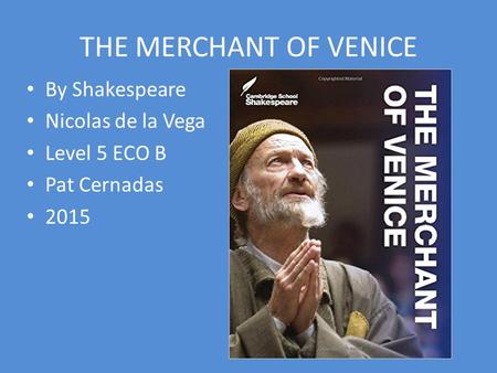 THE MERCHANT OF VENICE By Shakespeare Nicolas de la Vega Level 5 ECO B Pat Cernadas 2015.