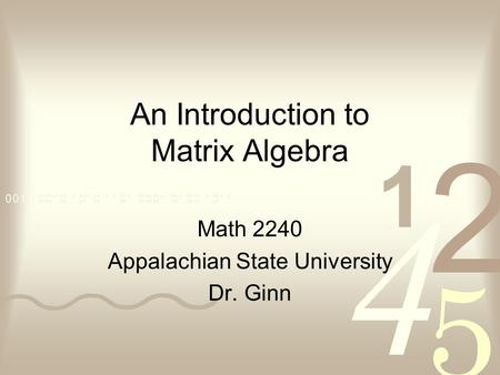 An Introduction to Matrix Algebra Math 2240 Appalachian State University Dr. Ginn.