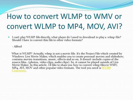 How to convert WLMP to WMV or convert WLMP to MP4, MOV, AVI? I can’t play WLMP file directly, what player do I need to download to play a.wlmp file? Should.