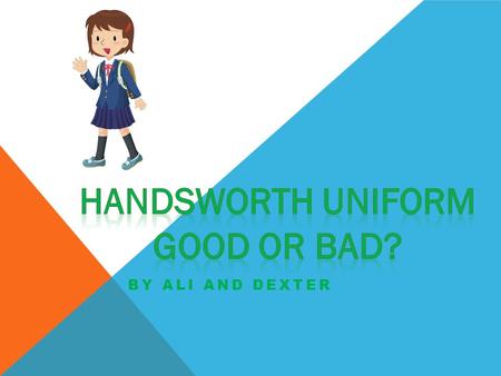 BY ALI AND DEXTER. Should our school uniform be change? Or is it perfect just the way it is? What do the children think about it?