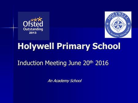 Holywell Primary School Induction Meeting June 20 th 2016 An Academy School.