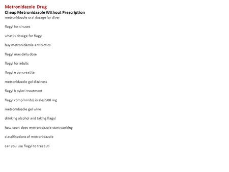 Metronidazole Drug Cheap Metronidazole Without Prescription metronidazole oral dosage for diver flagyl for sinuses what is dosage for flagyl buy metronidazole.