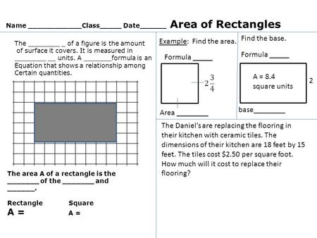 Name ____________Class_____ Date______ Area of Rectangles The ________ _ of a figure is the amount of surface it covers. It is measured in ________ __.