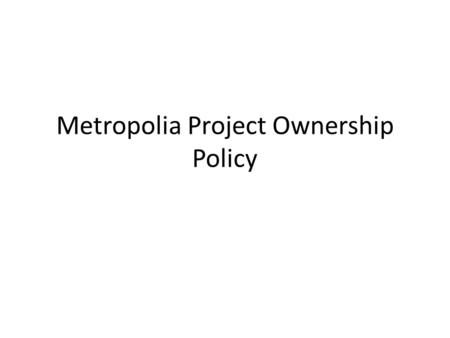 Metropolia Project Ownership Policy. Two cases Student will get the credit units – Student may have a training contract, but no salary – Student has the.