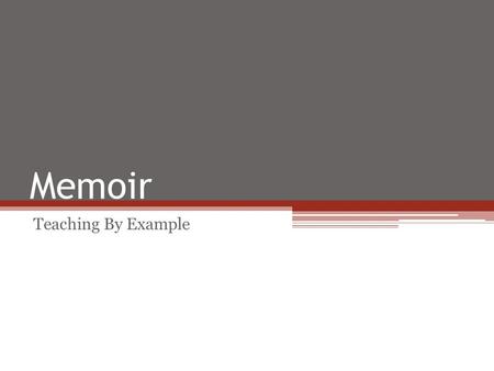 Memoir Teaching By Example. Example of Memoir Read the Memoir Love in a Time of Measles. Pick one person to record your group’s thoughts on a piece of.