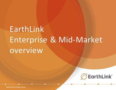 ©2016 EarthLink. All rights reserved. EarthLink Enterprise & Mid-Market overview.