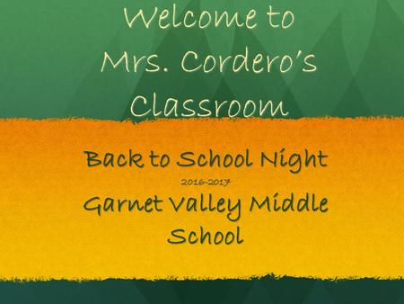 Welcome to Mrs. Cordero’s Classroom Back to School Night 2016-2017 Garnet Valley Middle School.