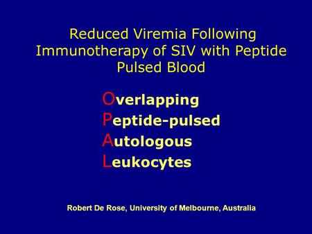 Reduced Viremia Following Immunotherapy of SIV with Peptide Pulsed Blood Robert De Rose, University of Melbourne, Australia O verlapping P eptide-pulsed.