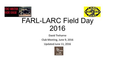 FARL-LARC Field Day 2016 David Treharne Club Meeting, June 9, 2016 Updated June 11, 2016.