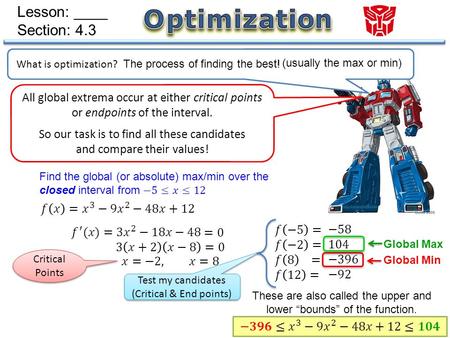 Lesson: ____ Section: 4.3 All global extrema occur at either critical points or endpoints of the interval. So our task is to find all these candidates.