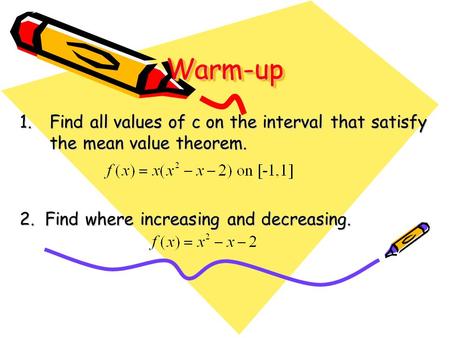 Warm-upWarm-up 1.Find all values of c on the interval that satisfy the mean value theorem. 2. Find where increasing and decreasing.