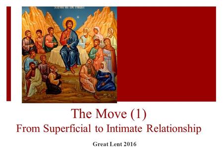 The Move (1) From Superficial to Intimate Relationship Great Lent 2016.