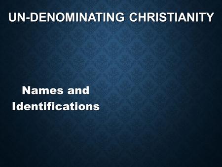 UN-DENOMINATING CHRISTIANITY Names and Identifications.