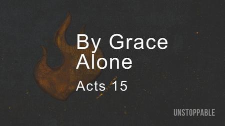 By Grace Alone Acts 15. Legalism Getting in, staying in, or proving you are in by keeping the rules.