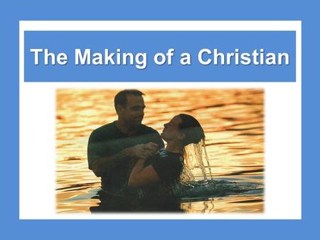 The Making of a Christian. Who Is Not a Christian? Not all “good people” –Morality is the obligation of a Christian but that does not make them a Christian.