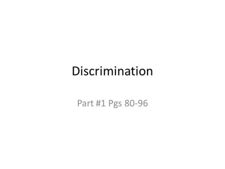 Discrimination Part #1 Pgs 80-96. Understanding Discrimination Discrimination: – The denial of opportunities and equal rights to individuals and groups.