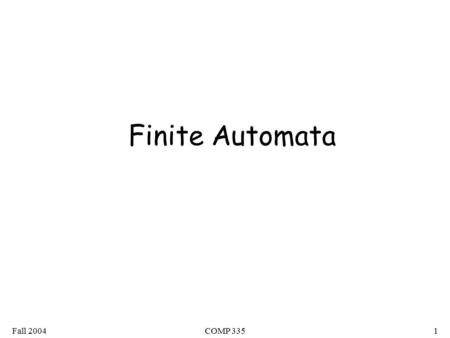 Fall 2004COMP 3351 Finite Automata. Fall 2004COMP 3352 Finite Automaton Input String Output String Finite Automaton.