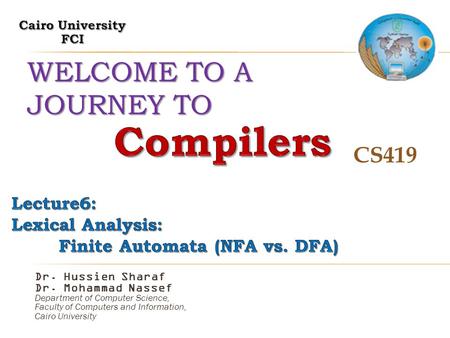 WELCOME TO A JOURNEY TO CS419 Dr. Hussien Sharaf Dr. Mohammad Nassef Department of Computer Science, Faculty of Computers and Information, Cairo University.