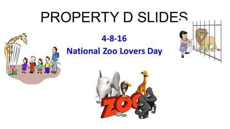 PROPERTY D SLIDES 4-8-16 National Zoo Lovers Day.