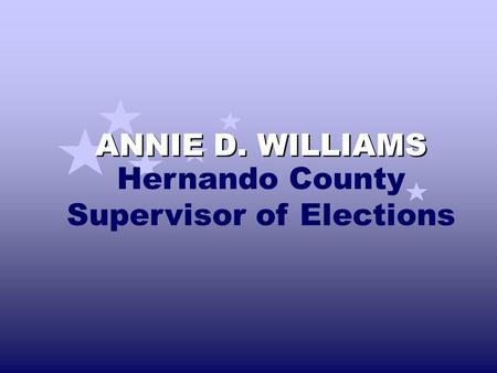 ANNIE D. WILLIAMS Hernando County Supervisor of Elections.