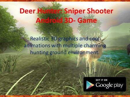 Deer Hunter: Sniper Shooter Android 3D- Game Realistic 3D graphics and cool animations with multiple charming hunting ground environment.