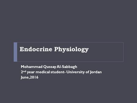 Endocrine Physiology Mohammad Qussay Al-Sabbagh 2 nd year medical student- University of Jordan June,2016.