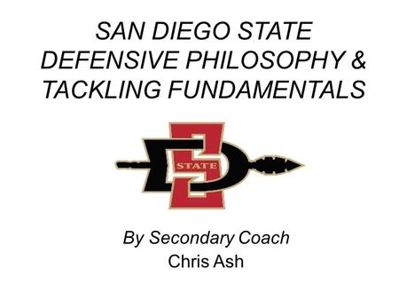 SAN DIEGO STATE DEFENSIVE PHILOSOPHY & TACKLING FUNDAMENTALS By Secondary Coach Chris Ash.