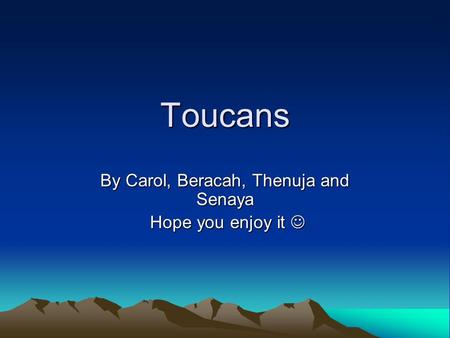 Toucans By Carol, Beracah, Thenuja and Senaya Hope you enjoy it.