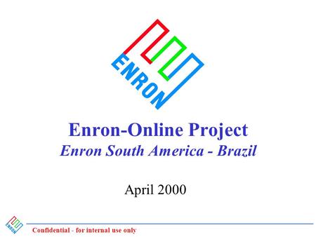 Confidential - for internal use only Enron-Online Project Enron South America - Brazil April 2000.