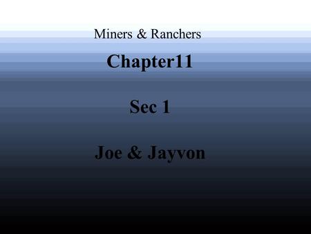 Chapter11 Sec 1 Joe & Jayvon Miners & Ranchers. The Spread of Western Mining.