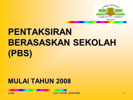 2008UNIT UPSR, SPPMRR1 PENTAKSIRAN BERASASKAN SEKOLAH (PBS) MULAI TAHUN 2008.