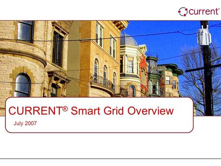 CURRENT ® Smart Grid Overview July 2007. 2 SMART GRID = ENHANCED FUNCTIONALITY Smart Grid delivers more than advanced metering infrastructures: -safe.