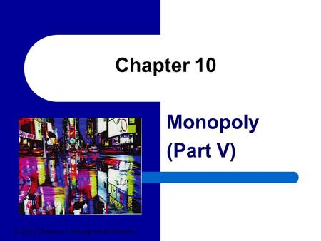 Chapter 10 Monopoly (Part V) © 2004 Thomson Learning/South-Western.