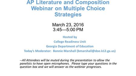 AP Literature and Composition Webinar on Multiple Choice Strategies March 23, 2016 3:45—5:00 PM Hosted by College Readiness Unit Georgia Department of.