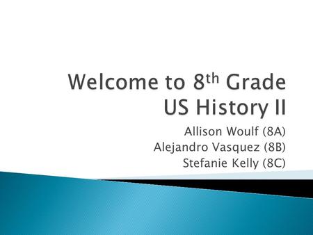 Allison Woulf (8A) Alejandro Vasquez (8B) Stefanie Kelly (8C)