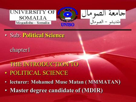 Sub: Political Science chapter1 THE INTRODUCTION TO POLITICAL SCIENCE lecturer: Mohamed Muse Matan ( MMMATAN ) Master degree candidate of (MDIR) Sub: Political.