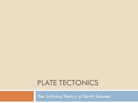 PLATE TECTONICS The Unifying Theory of Earth Science.