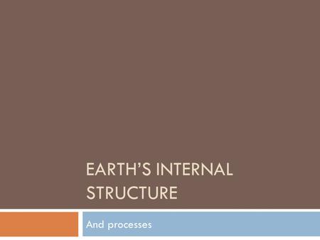 EARTH’S INTERNAL STRUCTURE And processes. What Was Early Earth Like?  Describe what Earth was like right as the Solar System was forming?  Why did earth.