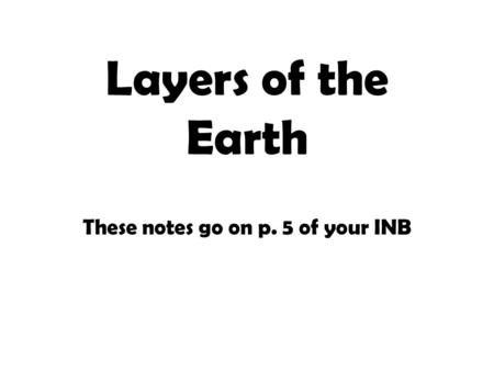 Layers of the Earth These notes go on p. 5 of your INB.