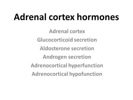 Adrenal cortex hormones Adrenal cortex Glucocorticoid secretion Aldosterone secretion Androgen secretion Adrenocortical hyperfunction Adrenocortical hypofunction.