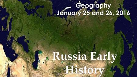 Geography January 25 and 26, 2016 Russia Early History.