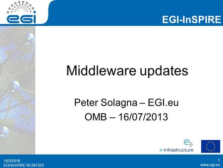 EGI-InSPIRE RI-261323 EGI-InSPIRE  EGI-InSPIRE RI-261323 Middleware updates Peter Solagna – EGI.eu OMB – 16/07/2013 10/3/2016 1.