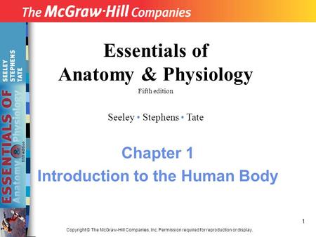 1 Copyright © The McGraw-Hill Companies, Inc. Permission required for reproduction or display. Essentials of Anatomy & Physiology Fifth edition Seeley.