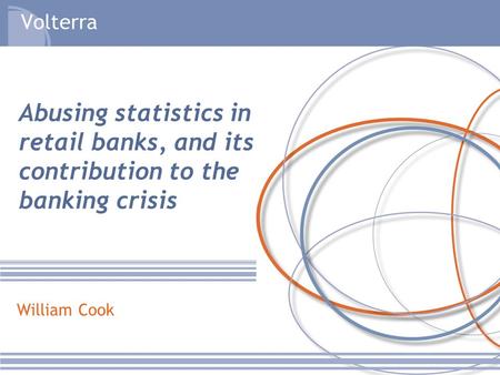 William Cook Abusing statistics in retail banks, and its contribution to the banking crisis.