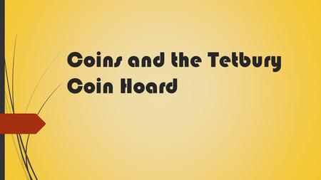 Coins and the Tetbury Coin Hoard. Coins: What’s the point anyway?  ‘Roman coinage’ ancient coins minted under administration, outwardly used for economic.